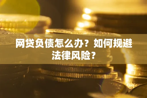 北京网贷负债怎么办？如何规避法律风险？