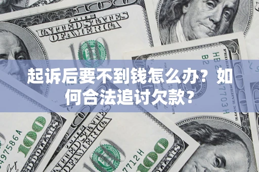 北京起诉后要不到钱怎么办？如何合法追讨欠款？