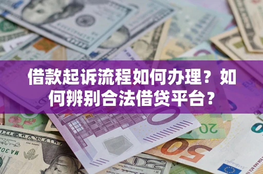 北京借款起诉流程如何办理？如何辨别合法借贷平台？