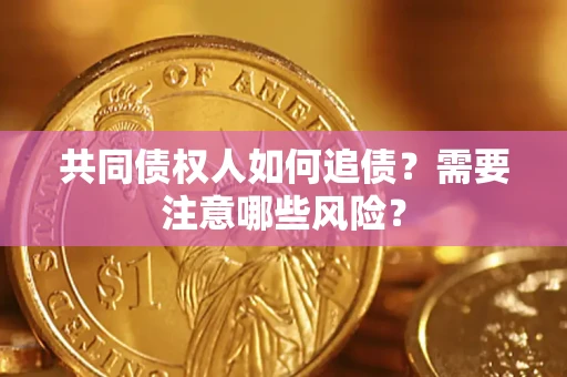 北京共同债权人如何追债？需要注意哪些风险？