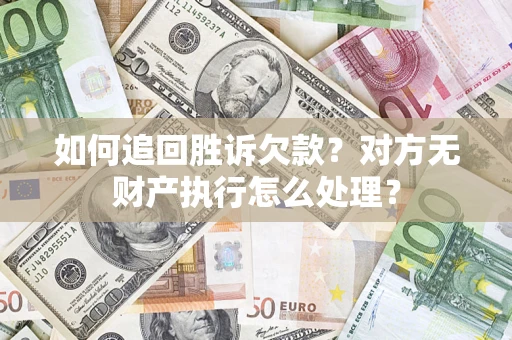 北京如何追回胜诉欠款？对方无财产执行怎么处理？