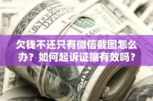 北京欠钱不还只有微信截图怎么办？如何起诉证据有效吗？