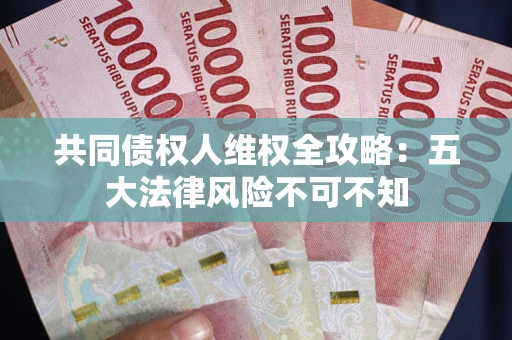 北京共同债权人维权全攻略：五大法律风险不可不知
