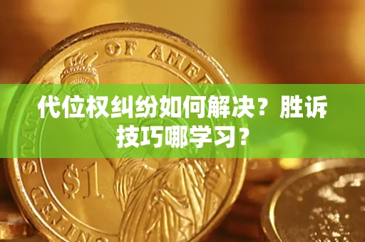 北京代位权纠纷如何解决？胜诉技巧哪学习？