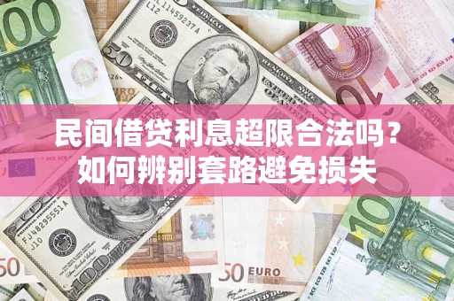 北京民间借贷利息超限合法吗？如何辨别套路避免损失
