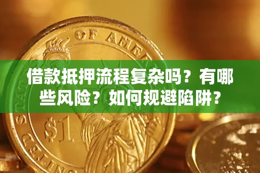北京借款抵押流程复杂吗？有哪些风险？如何规避陷阱？