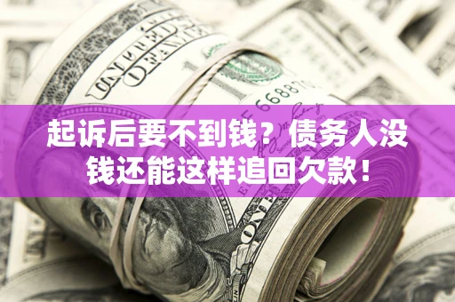 北京起诉后要不到钱？债务人没钱还能这样追回欠款！