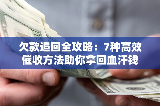 北京欠款追回全攻略：7种高效催收方法助你拿回血汗钱