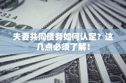 北京夫妻共同债务如何认定？这几点必须了解！