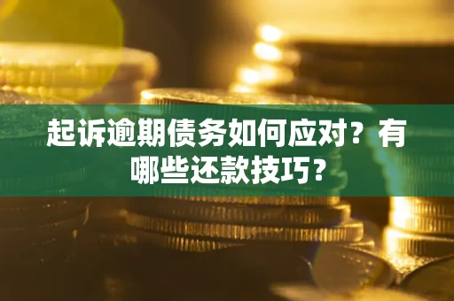 北京起诉逾期债务如何应对？有哪些还款技巧？