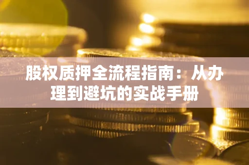 北京股权质押全流程指南：从办理到避坑的实战手册