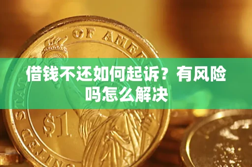 北京借钱不还如何起诉？有风险吗怎么解决
