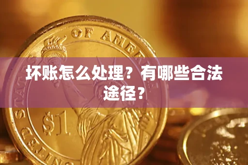 北京坏账怎么处理？有哪些合法途径？