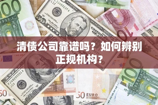 北京清债公司靠谱吗？如何辨别正规机构？
