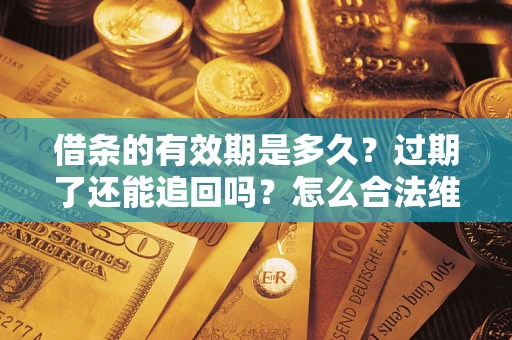北京借条的有效期是多久？过期了还能追回吗？怎么合法维权？