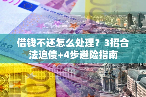 北京借钱不还怎么处理？3招合法追债+4步避险指南