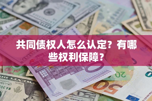 北京共同债权人怎么认定？有哪些权利保障？