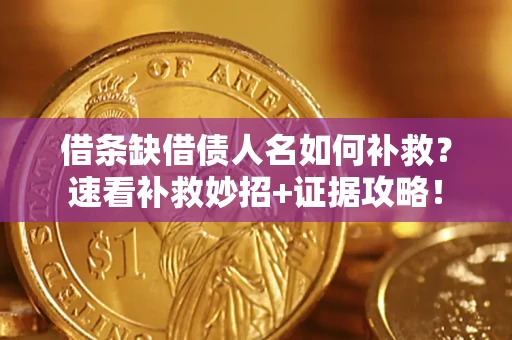 北京借条缺借债人名如何补救？速看补救妙招+证据攻略！