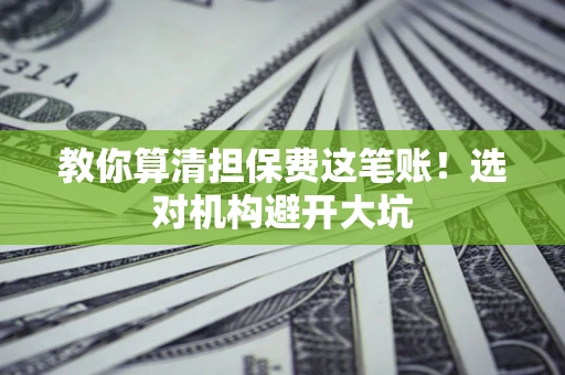 北京教你算清担保费这笔账！选对机构避开大坑