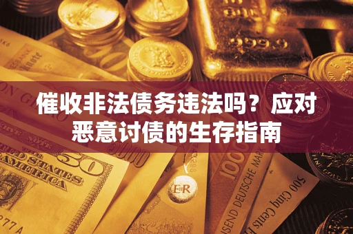 北京催收非法债务违法吗？应对恶意讨债的生存指南