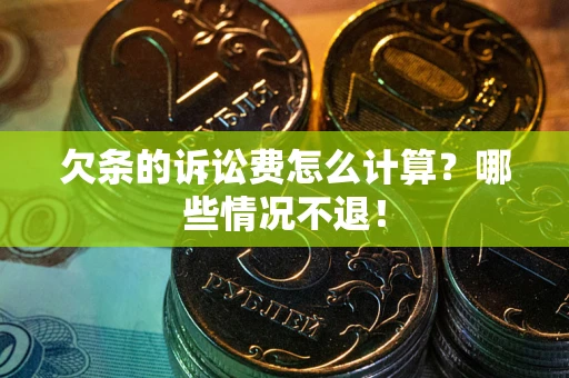 北京欠条的诉讼费怎么计算？哪些情况不退！