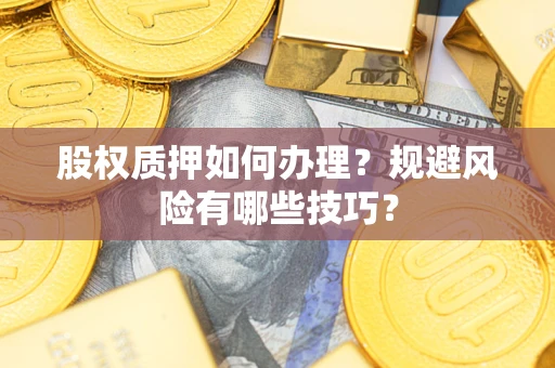 北京股权质押如何办理？规避风险有哪些技巧？