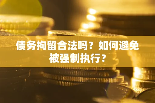 北京债务拘留合法吗？如何避免被强制执行？