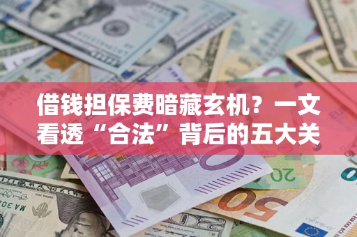北京借钱担保费暗藏玄机？一文看透“合法”背后的五大关键陷阱