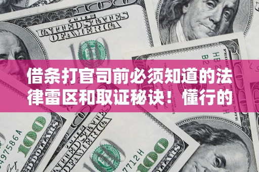 北京借条打官司前必须知道的法律雷区和取证秘诀！懂行的人已经留好这些证据