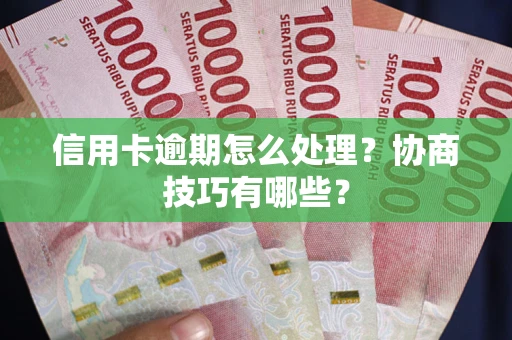 北京信用卡逾期怎么处理？协商技巧有哪些？