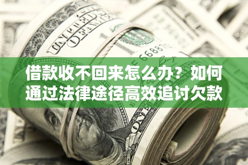 北京借款收不回来怎么办?如何通过法律途径高效追讨欠款? 北京借款收不回来怎么办?如何通过法律途径高效追讨欠款?