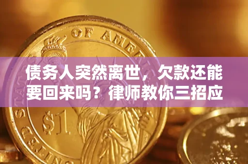 北京债务人突然离世，欠款还能要回来吗？律师教你三招应对