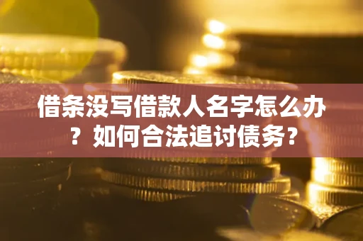 北京借条没写借款人名字怎么办？如何合法追讨债务？