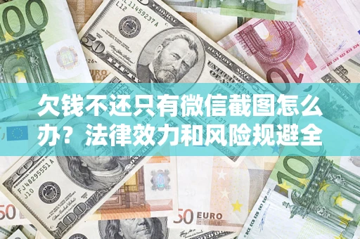 北京欠钱不还只有微信截图怎么办？法律效力和风险规避全解析