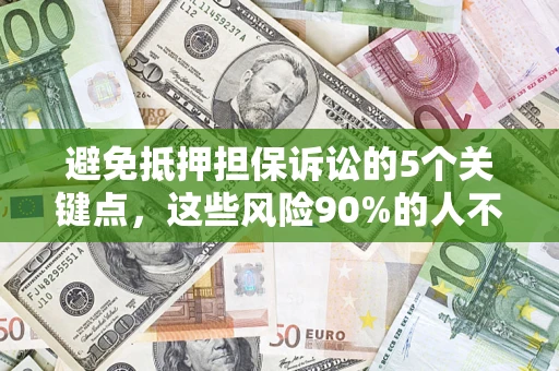 北京避免抵押担保诉讼的5个关键点，这些风险90%的人不知道！