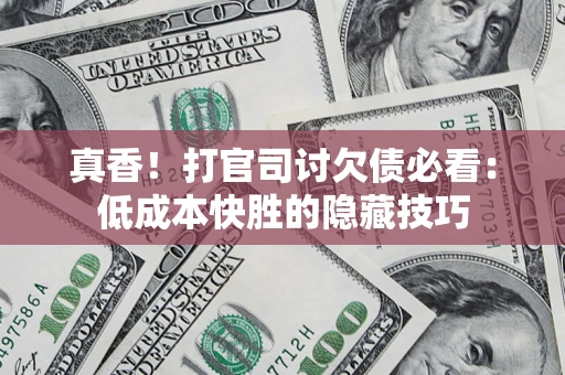 北京真香！打官司讨欠债必看：低成本快胜的隐藏技巧