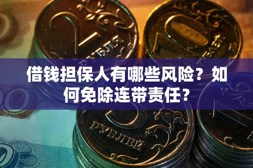 北京借钱担保人有哪些风险？如何免除连带责任？