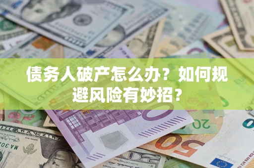 北京债务人破产怎么办？如何规避风险有妙招？