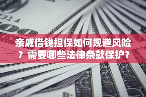 北京亲戚借钱担保如何规避风险？需要哪些法律条款保护？