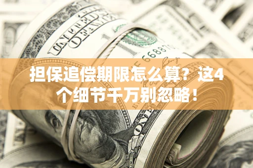 北京担保追偿期限怎么算?这4个细节千万别忽略! 北京担保追偿期限怎么算?这4个细节千万别忽略!