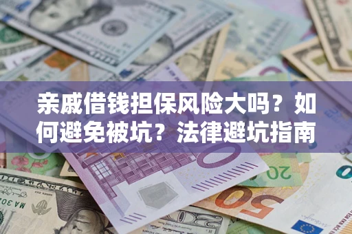 北京亲戚借钱担保风险大吗？如何避免被坑？法律避坑指南