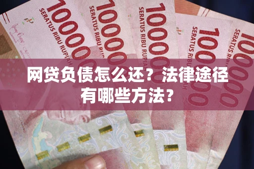 北京网贷负债怎么还？法律途径有哪些方法？