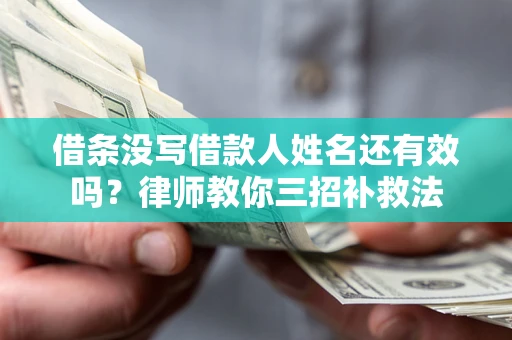 北京借条没写借款人姓名还有效吗？律师教你三招补救法