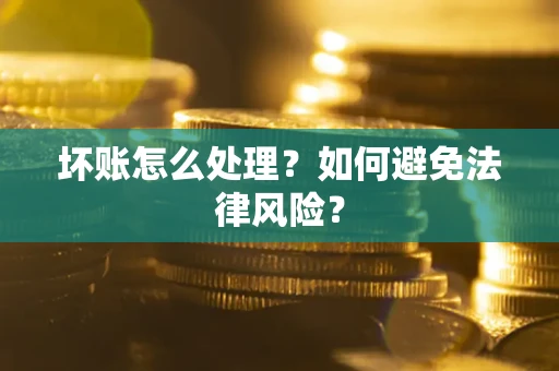 北京坏账怎么处理？如何避免法律风险？