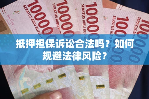 北京抵押担保诉讼合法吗？如何规避法律风险？