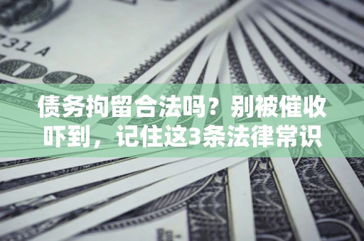 北京债务拘留合法吗?别被催收吓到,记住这3条法律常识 北京债务拘留合法吗?别被催收吓到,记住这3条法律常识