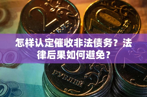 北京怎样认定催收非法债务？法律后果如何避免？