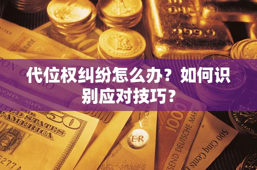 北京代位权纠纷怎么办？如何识别应对技巧？