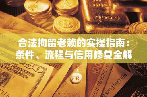 北京合法拘留老赖的实操指南:条件、流程与信用修复全解析 北京合法拘留老赖的实操指南:条件、流程与信用修复全解析