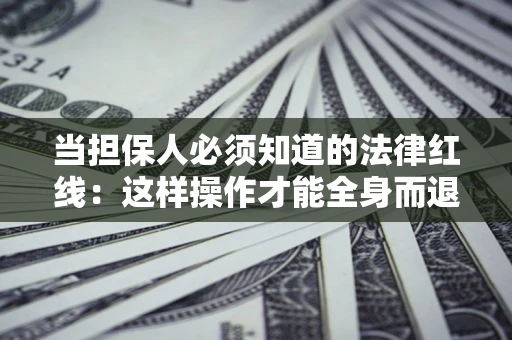 北京当担保人必须知道的法律红线：这样操作才能全身而退
